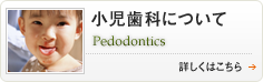小児歯科について Pedodontics